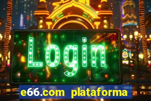 e66.com plataforma de jogos